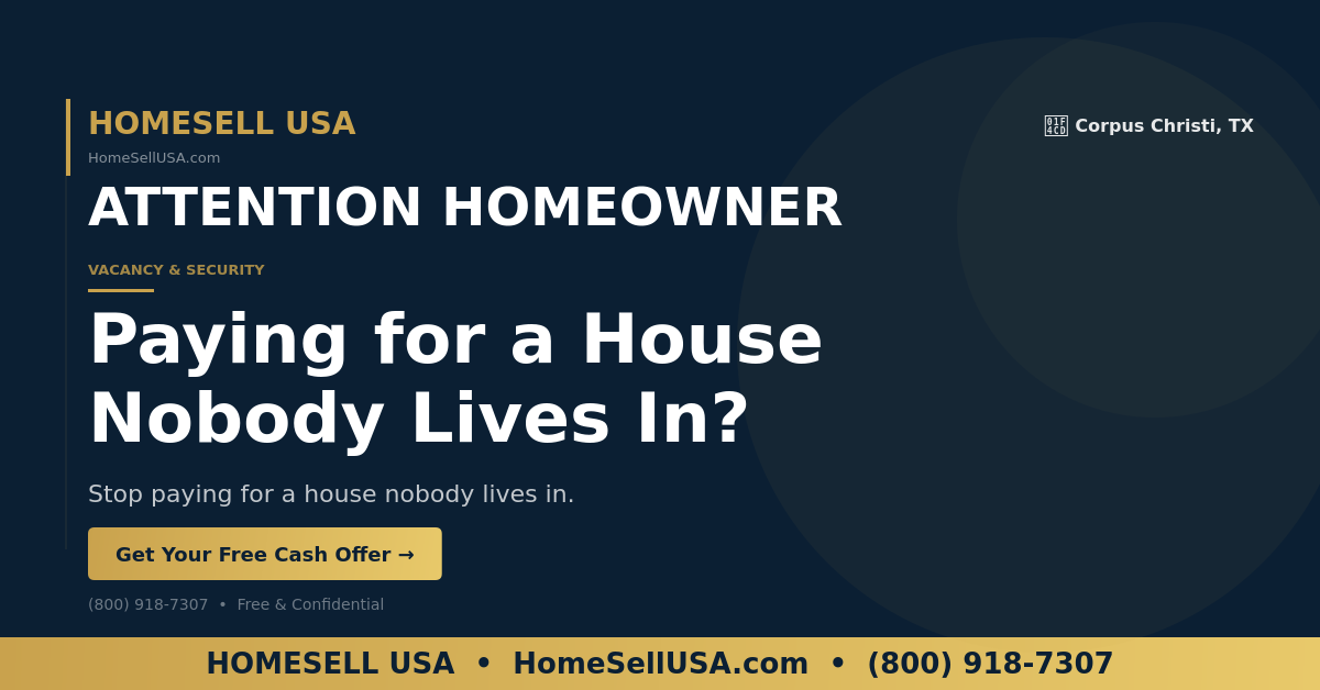 Paying for a House Nobody Lives In? - Corpus Christi, TX - HOMESELL USA