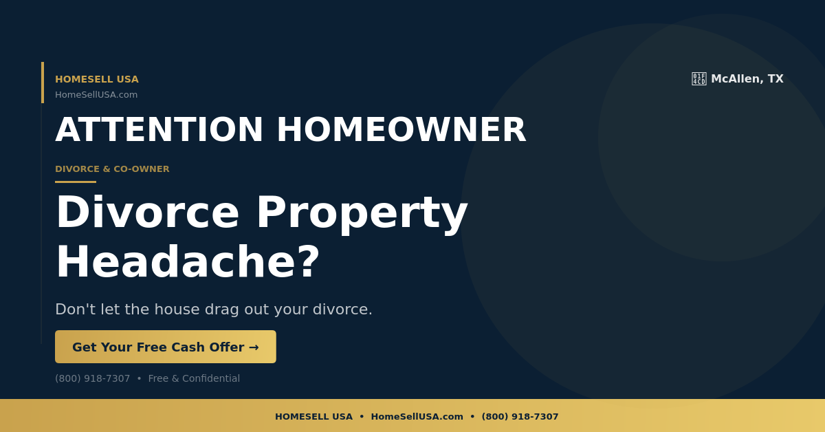 Divorce Property Headache? - McAllen, TX - HOMESELL USA