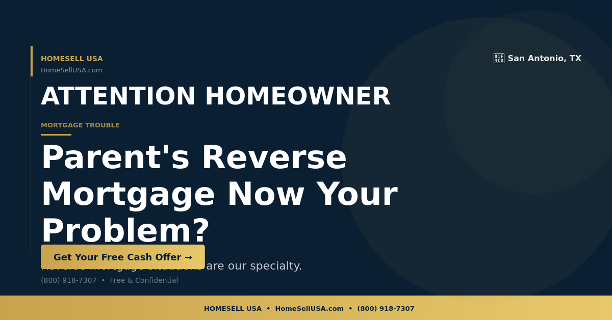 Parent's Reverse Mortgage Now Your Problem? - San Antonio, TX - HOMESELL USA