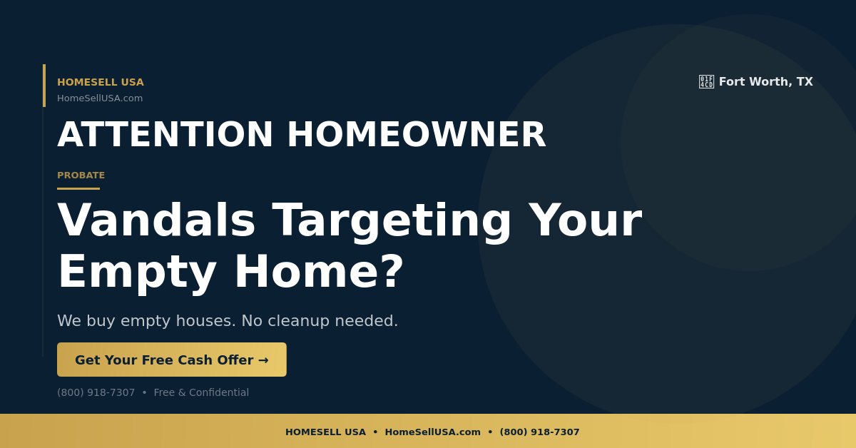 Vandals Targeting Your Empty Home? - Fort Worth, TX - HOMESELL USA