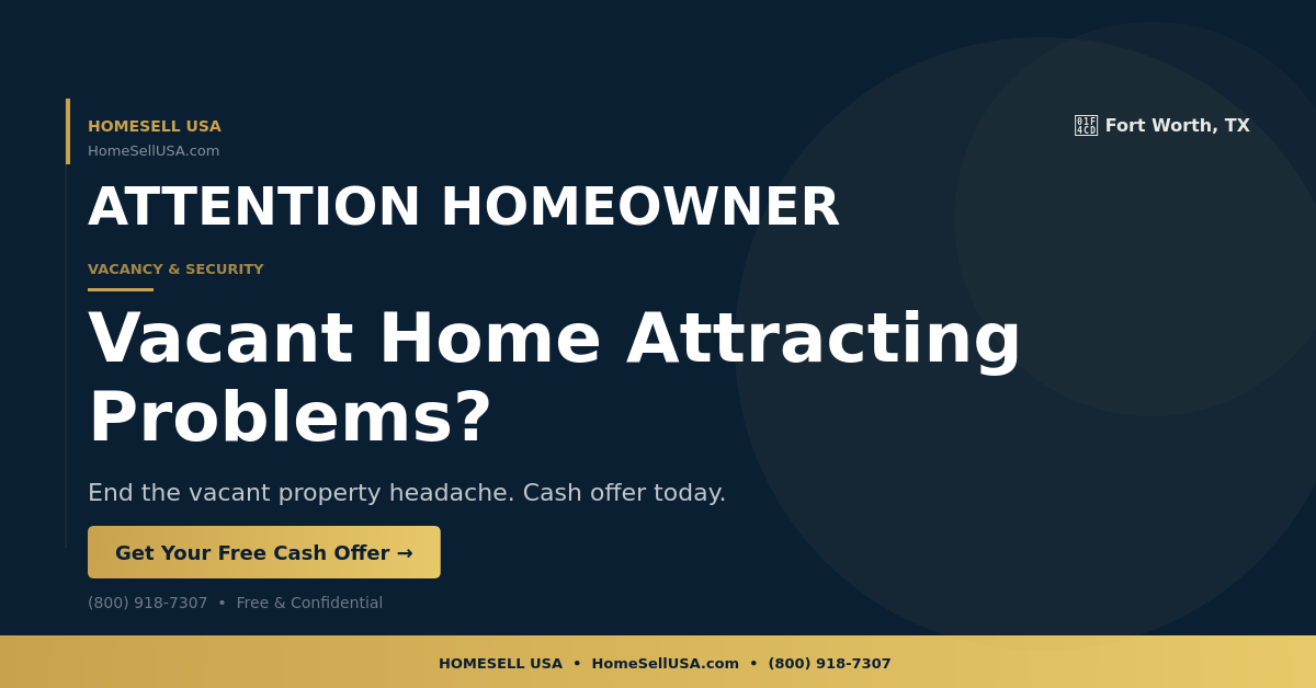 Vacant Home Attracting Problems? - Fort Worth, TX - HOMESELL USA